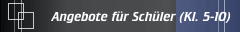 Angebote für Schüler (Kl. 5-10)